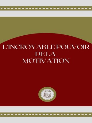 cover image of L'INCROY ABLE POUVOIR DE LA MOTIVATION